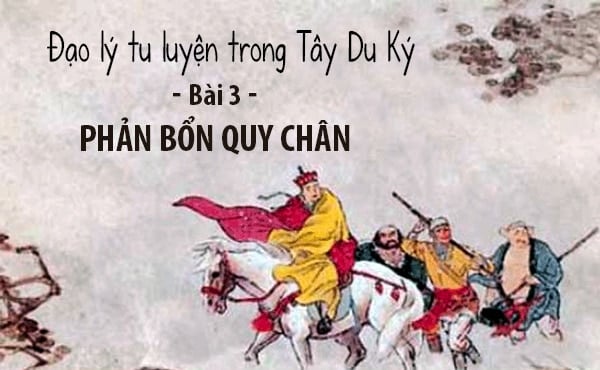 Phản bổn quy chân - Đạo lý tu luyện trong Tây Du Ký